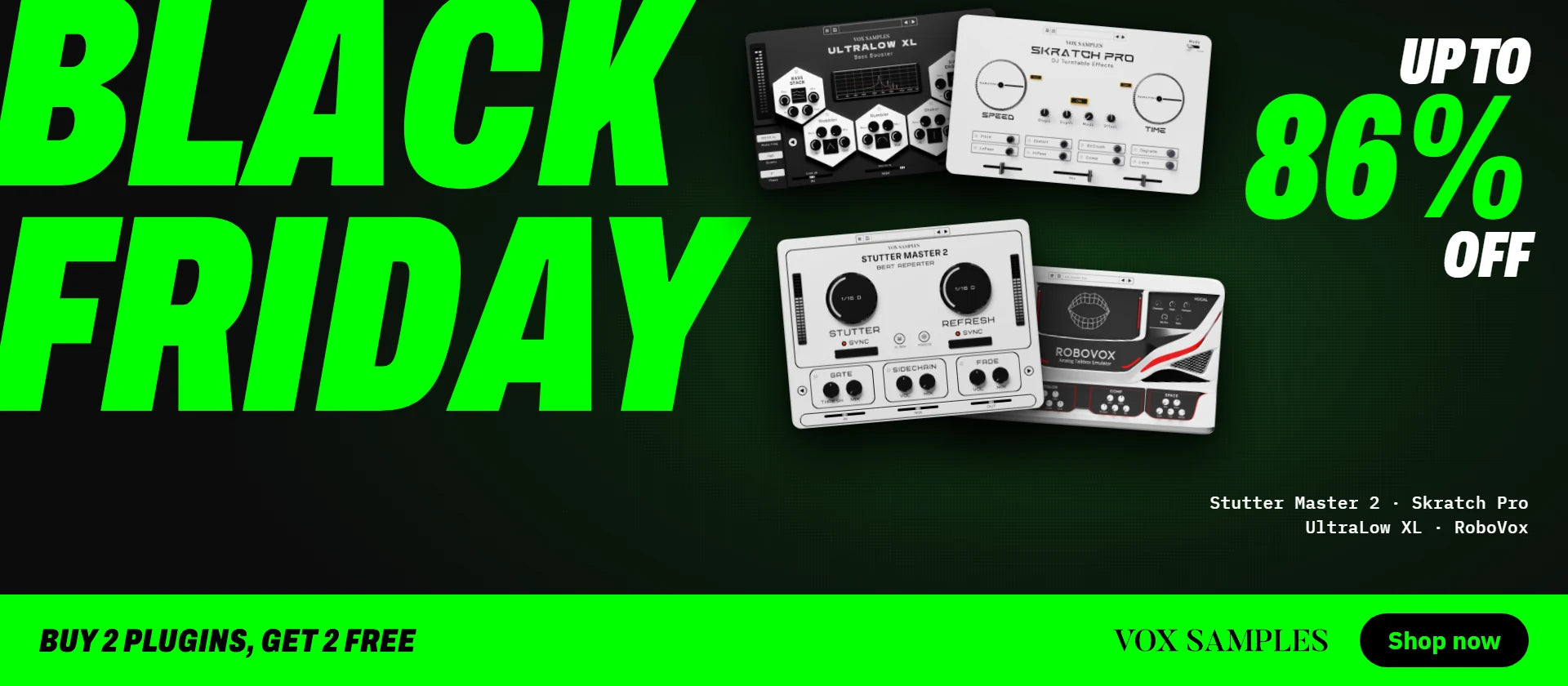 Black Friday: up to 86% off Stutter Master 2, Skratch Pro, UltraLow XL and RoboVox. Buy 2 plugins, get 2 free.