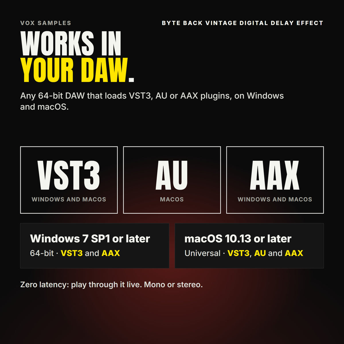 Byte Back Vintage Digital Delay Effect formats: VST3, AU and AAX. Windows 7 SP1 or later, 64-bit: VST3 and AAX. macOS 10.13 or later, universal (Intel and ARM): VST3, AU and AAX. Works in any 64-bit DAW that loads VST3, AU or AAX plugins. Zero latency: play through it live. Mono or stereo.