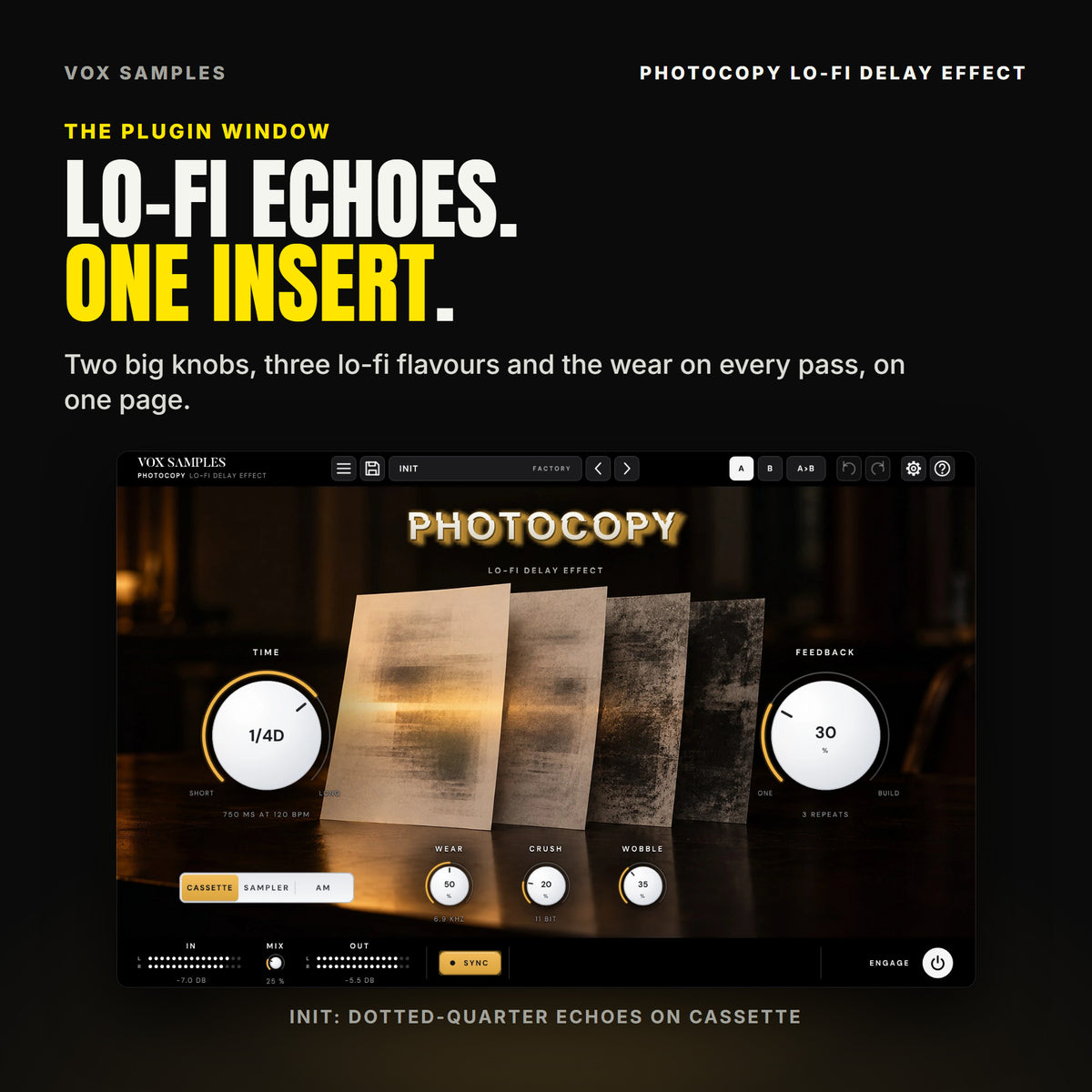 The Photocopy Lo-fi Delay Effect window on Init: four paper sheets standing in a row on a dark desk under warm amber light, each a worse copy of the one before, from clean to smeared; the PHOTOCOPY logo; the big white TIME knob on 1/4D (750 MS AT 120 BPM) on the left and FEEDBACK at 30 %, 3 REPEATS, on the right; WEAR at 50 % (6.9 KHZ), CRUSH at 20 % (11 BIT) and WOBBLE at 35 %; the CASSETTE, SAMPLER and AM keys with CASSETTE lit; and IN, MIX at 25 %, OUT, SYNC and ENGAGE in the footer.