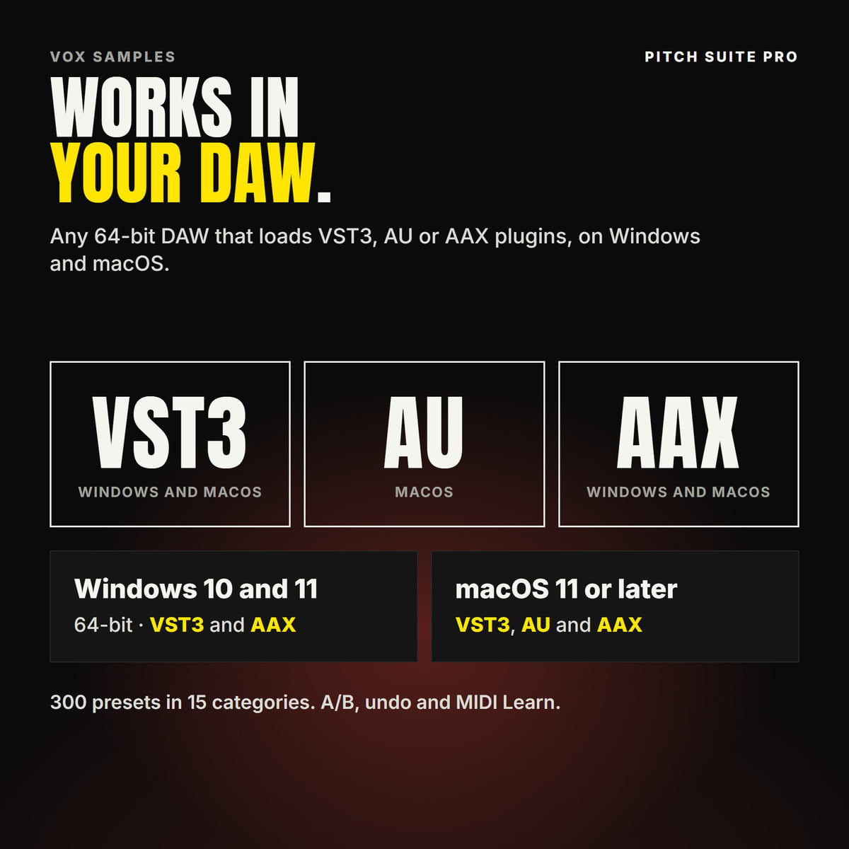 Pitch Suite Pro formats: VST3, AU and AAX. Windows 10 and 11, 64-bit: VST3 and AAX. macOS 11 or later: VST3, AU and AAX. Works in any 64-bit DAW that loads VST3, AU or AAX plugins.